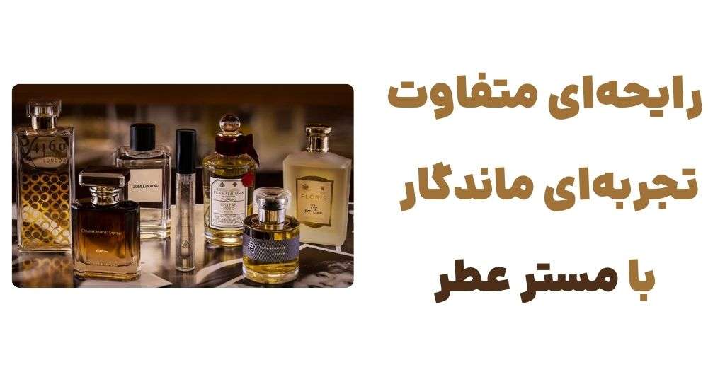 رایحه_ای متفاوت، تجربه_ای ماندگار – با مستر عطر